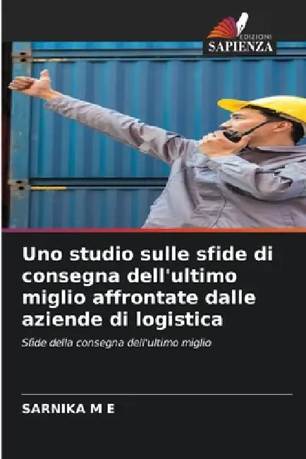 Uno studio sulle sfide di consegna dell'ultimo miglio affrontate dalle aziende di logistica by Sarnika M. E.