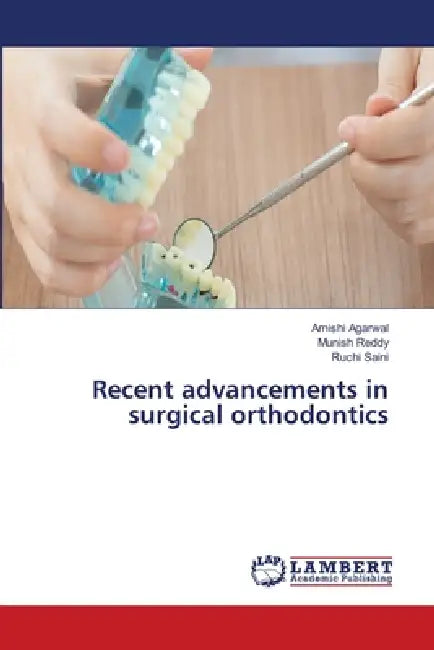 Recent advancements in surgical orthodontics by Amishi Agarwal, Munish Reddy, Ruchi Saini