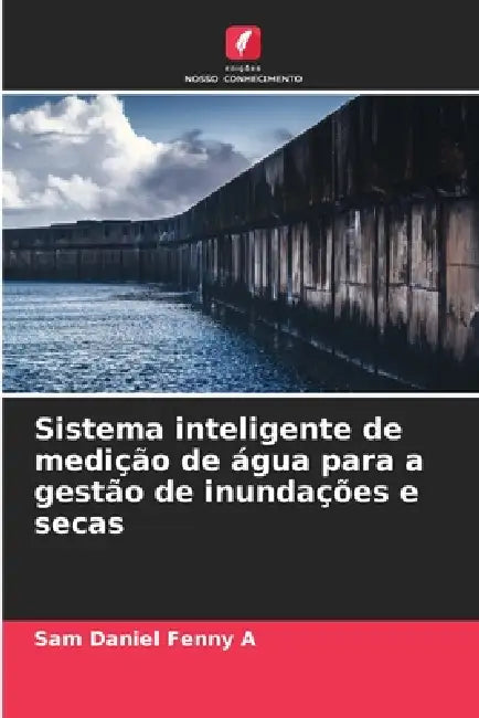 Sistema inteligente de medição de água para a gestão de inundações e secas by Sam Daniel Fenny A