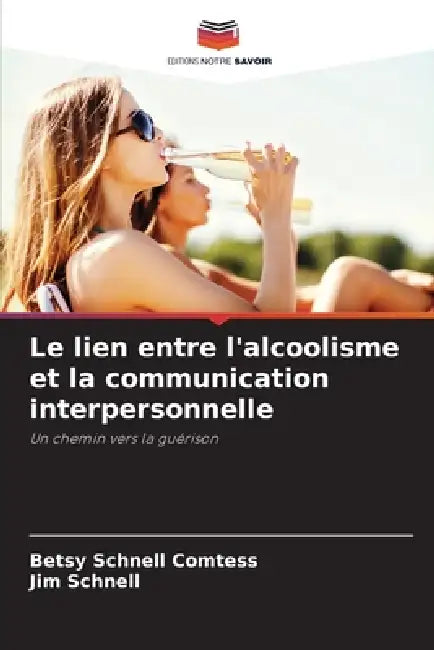 Le lien entre l'alcoolisme et la communication interpersonnelle by Betsy Schnell Comtess, Jim Schnell