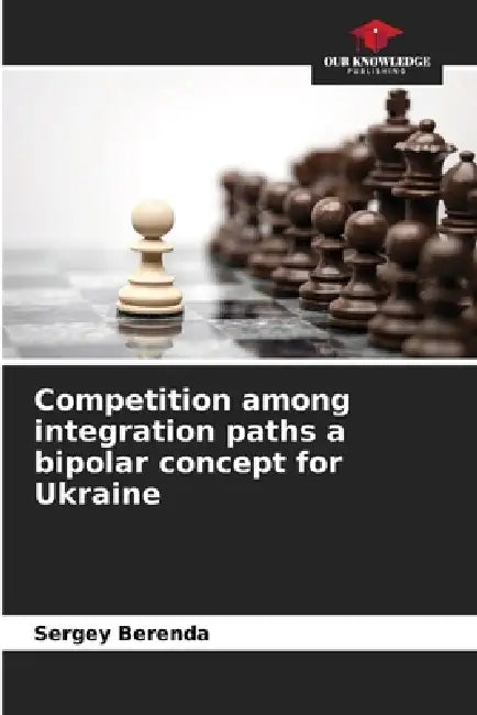 Competition among integration paths a bipolar concept for Ukraine by Sergey Berenda