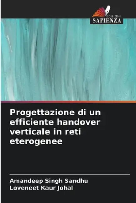 Progettazione di un efficiente handover verticale in reti eterogenee by Amandeep Singh Sandhu, Loveneet Kaur Johal
