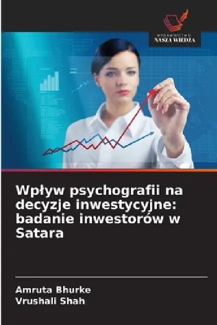 Wplyw psychografii na decyzje inwestycyjne: badanie inwestorów w Satara by Amruta Bhurke, Vrushali Shah