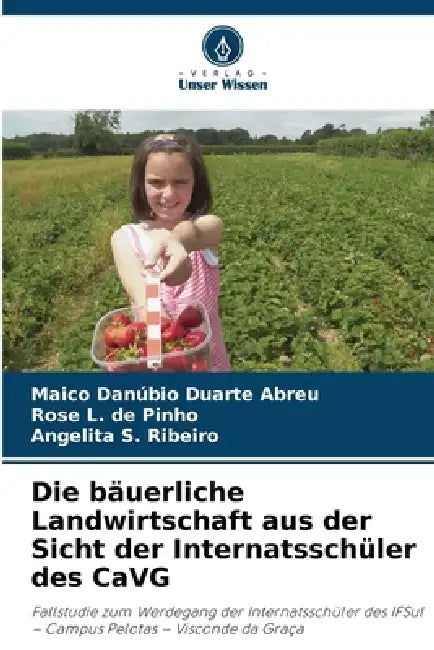 Die bäuerliche Landwirtschaft aus der Sicht der Internatsschüler des CaVG by Maico Danúbio Duarte Abreu, Rose L. de Pinho, Angelita S. Ribeiro