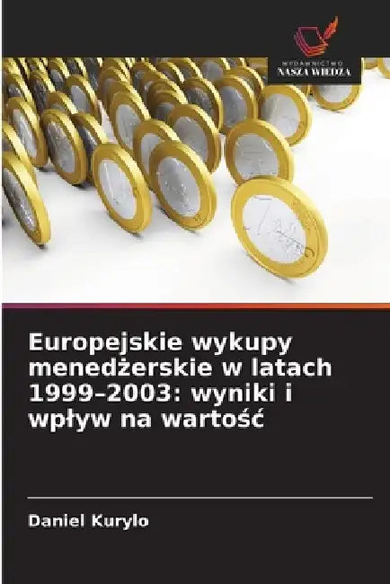 Europejskie wykupy menedżerskie w latach 1999-2003: wyniki i wplyw na wartośc by Daniel Kurylo