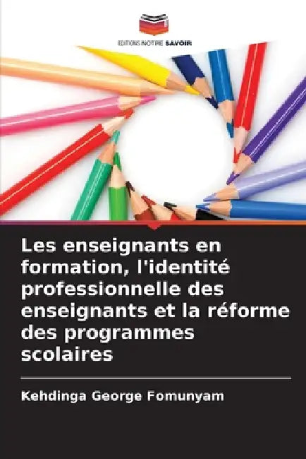 Les enseignants en formation, l'identité professionnelle des enseignants et la réforme des programmes scolaires by Kehdinga George Fomunyam