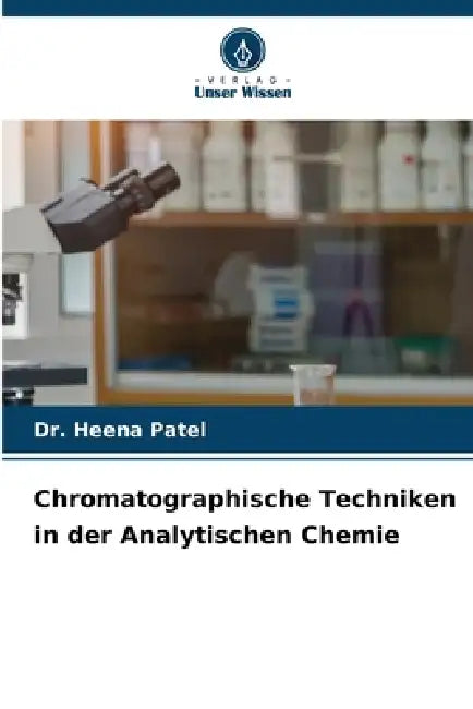 Chromatographische Techniken in der Analytischen Chemie by Heena Patel