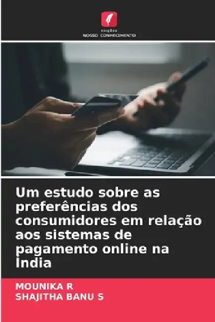 Um estudo sobre as preferências dos consumidores em relação aos sistemas de pagamento online na Índia by Mounika R, Shajitha Banu S