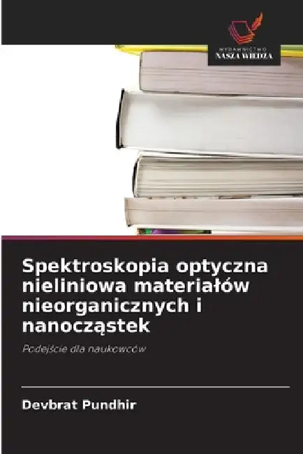 Spektroskopia optyczna nieliniowa materialów nieorganicznych i nanocząstek by Devbrat Pundhir