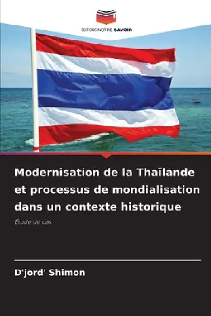 Modernisation de la Thaïlande et processus de mondialisation dans un contexte historique by D'Jord' Shimon