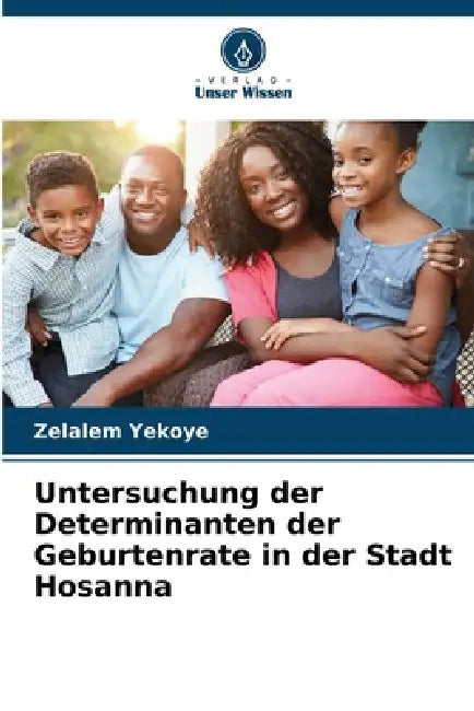 Untersuchung der Determinanten der Geburtenrate in der Stadt Hosanna by Zelalem Yekoye