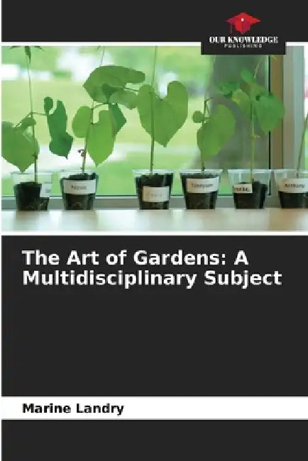The Art of Gardens: A Multidisciplinary Subject by Marine Landry