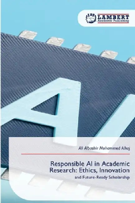 Responsible AI in Academic Research: Ethics, Innovation by Ali Albashir Mohammed Alhaj