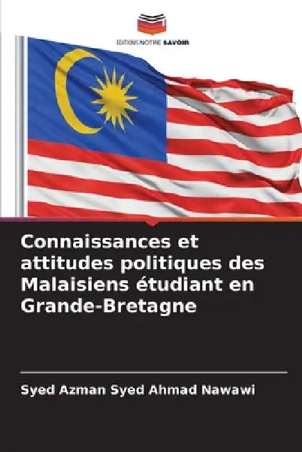 Connaissances et attitudes politiques des Malaisiens étudiant en Grande-Bretagne by Syed Azman Syed Ahmad Nawawi