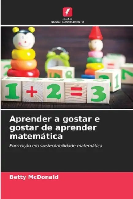 Aprender a gostar e gostar de aprender matemática by Betty McDonald