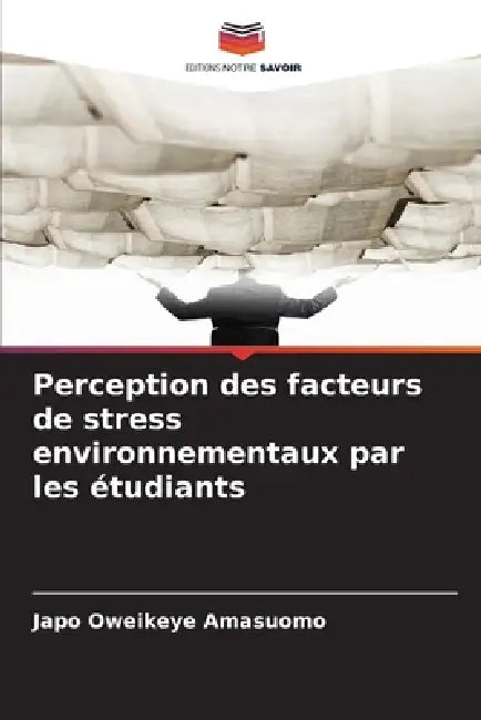 Perception des facteurs de stress environnementaux par les étudiants by Japo Oweikeye Amasuomo