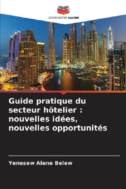 Guide pratique du secteur hôtelier: nouvelles idées, nouvelles opportunités by Yenesew Alene Belew