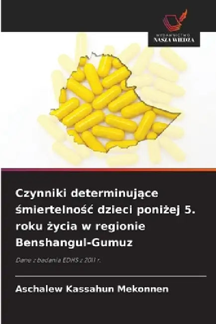 Czynniki determinujące śmiertelnośc dzieci poniżej 5. roku życia w regionie Benshangul-Gumuz by Aschalew Kassahun Mekonnen