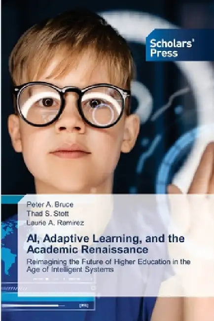 AI, Adaptive Learning, and the Academic Renaissance by Peter A. Bruce, Thad S. Stott, Laurie A. Ramirez
