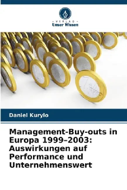 Management-Buy-outs in Europa 1999-2003: Auswirkungen auf Performance und Unternehmenswert by Daniel Kurylo
