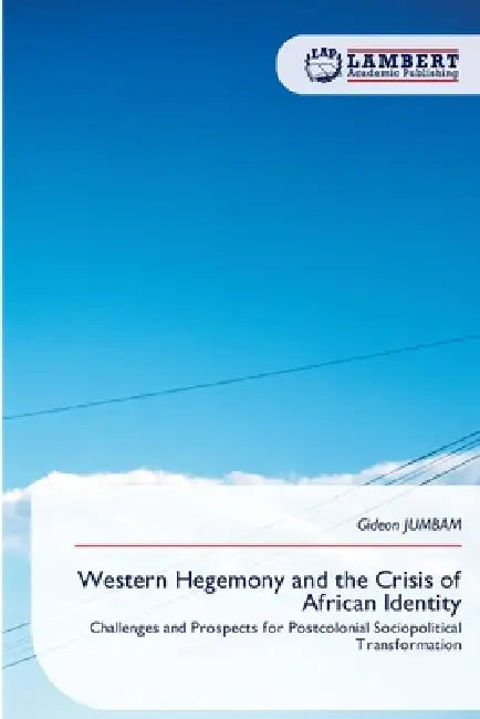 Western Hegemony and the Crisis of African Identity by Gideon Jumbam