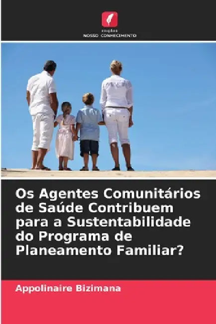 Os Agentes Comunitários de Saúde Contribuem para a Sustentabilidade do Programa de Planeamento Familiar? by Appolinaire Bizimana