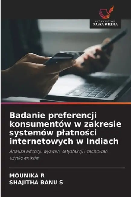 Badanie preferencji konsumentów w zakresie systemów platności internetowych w Indiach by Mounika R, Shajitha Banu S