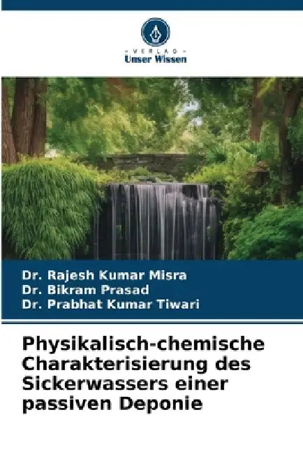 Physikalisch-chemische Charakterisierung des Sickerwassers einer passiven Deponie by Rajesh Kumar Misra, Bikram Prasad, Prabhat Kumar Tiwari