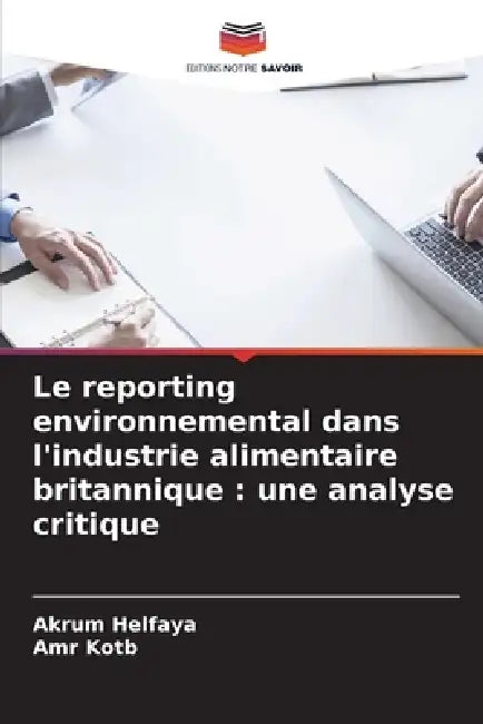 Le reporting environnemental dans l'industrie alimentaire britannique: une analyse critique by Akrum Helfaya, Amr Kotb