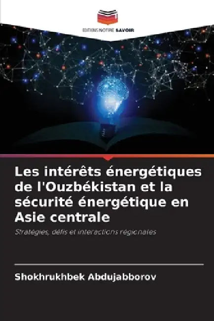 Les intérêts énergétiques de l'Ouzbékistan et la sécurité énergétique en Asie centrale by Shokhrukhbek Abdujabborov