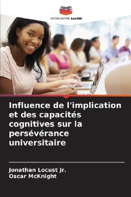 Influence de l'implication et des capacités cognitives sur la persévérance universitaire by Jr. Locust Jonathan, Oscar McKnight