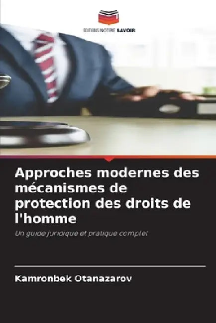 Approches modernes des mécanismes de protection des droits de l'homme by Kamronbek Otanazarov