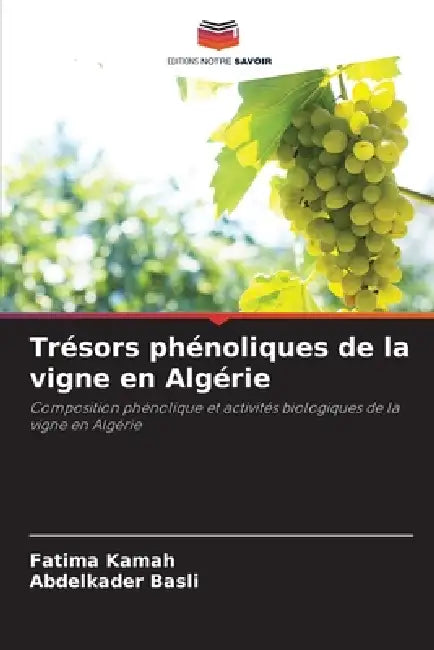 Trésors phénoliques de la vigne en Algérie by Fatima Kamah, Abdelkader Basli