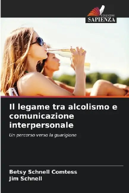 Il legame tra alcolismo e comunicazione interpersonale by Betsy Schnell Comtess, Jim Schnell
