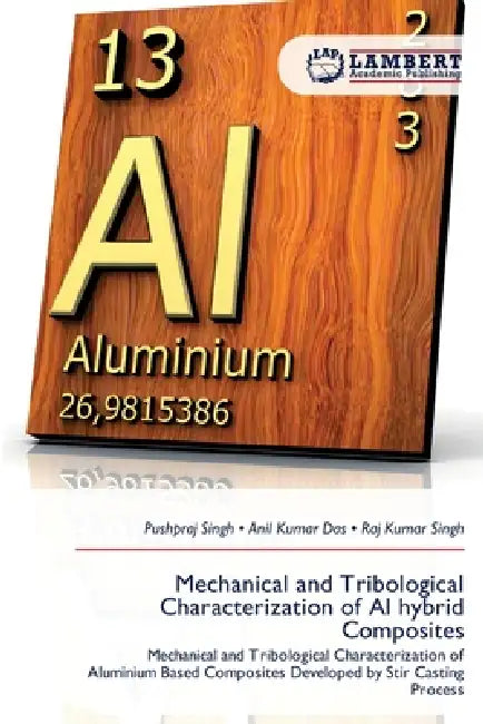 Mechanical and Tribological Characterization of Al hybrid Composites by Pushpraj Singh, Anil Kumar Das, Raj Kumar Singh