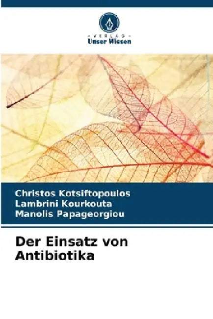 Der Einsatz von Antibiotika by Christos Kotsiftopoulos, Lambrini Kourkouta, Manolis Papageorgiou