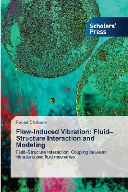 Flow-Induced Vibration: Fluid-Structure Interaction and Modeling by Foued Chabane