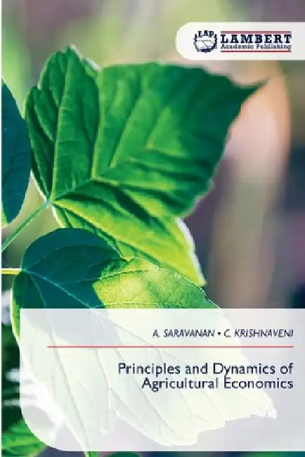 Principles and Dynamics of Agricultural Economics by A. Saravanan, C. Krishnaveni