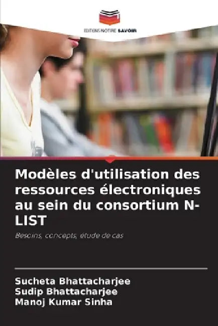 Modèles d'utilisation des ressources électroniques au sein du consortium N-LIST by Sucheta Bhattacharjee, Sudip Bhattacharjee, Manoj Kumar Sinha