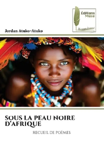 Sous La Peau Noire d'Afrique by Jordan Atuko-Atuko