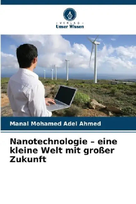 Nanotechnologie - eine kleine Welt mit großer Zukunft by Manal Mohamed Adel Ahmed