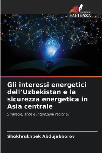 Gli interessi energetici dell'Uzbekistan e la sicurezza energetica in Asia centrale by Shokhrukhbek Abdujabborov