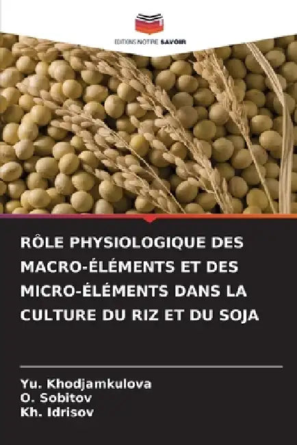 Rôle Physiologique Des Macro-Éléments Et Des Micro-Éléments Dans La Culture Du Riz Et Du Soja by Yu Khodjamkulova, O. Sobitov, Kh Idrisov