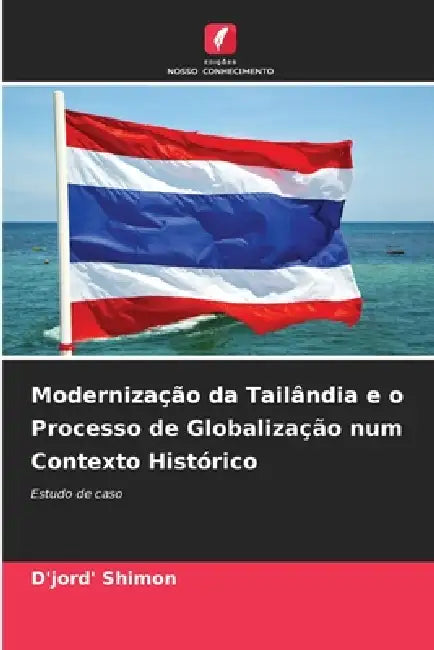 Modernização da Tailândia e o Processo de Globalização num Contexto Histórico by D'Jord' Shimon