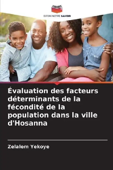 Évaluation des facteurs déterminants de la fécondité de la population dans la ville d'Hosanna by Zelalem Yekoye