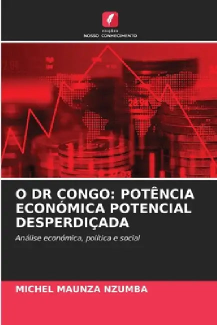 O Dr Congo: Potência Económica Potencial Desperdiçada by Michel Maunza Nzumba