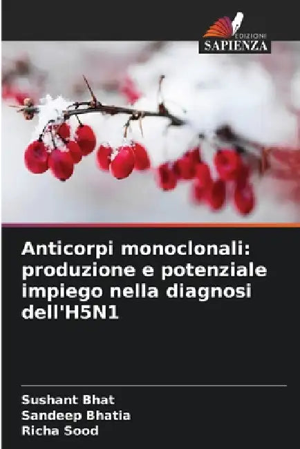 Anticorpi monoclonali: produzione e potenziale impiego nella diagnosi dell'H5N1 by Sushant Bhat, Sandeep Bhatia, Richa Sood