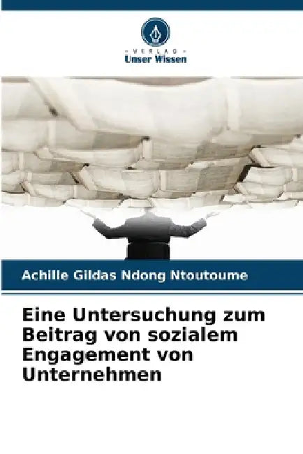 Eine Untersuchung zum Beitrag von sozialem Engagement von Unternehmen by Achille Gildas Ndong Ntoutoume