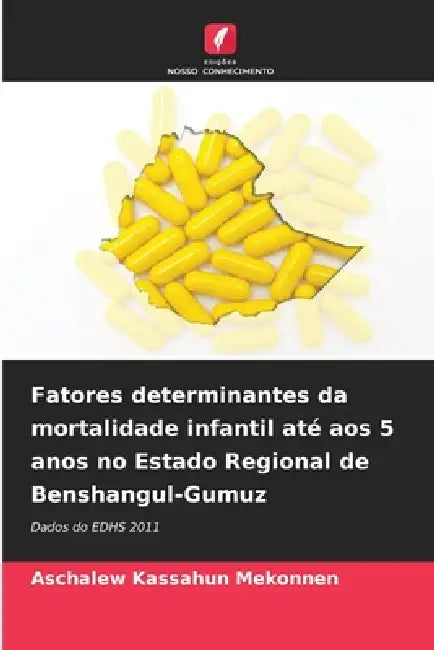 Fatores determinantes da mortalidade infantil até aos 5 anos no Estado Regional de Benshangul-Gumuz by Aschalew Kassahun Mekonnen
