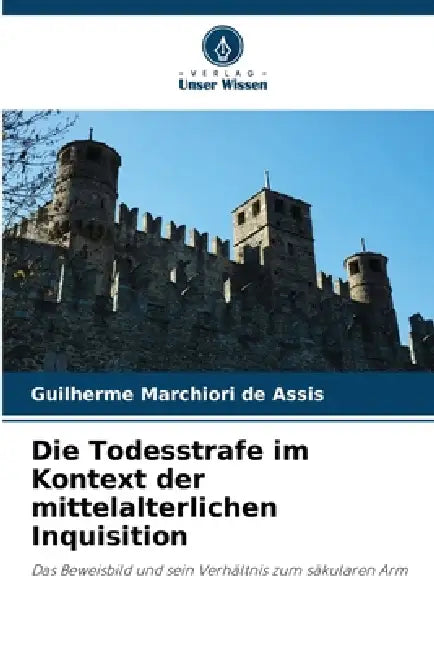 Die Todesstrafe im Kontext der mittelalterlichen Inquisition by Guilherme Marchiori de Assis
